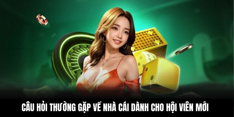 Câu hỏi thường gặp về nhà cái dành cho hội viên mới