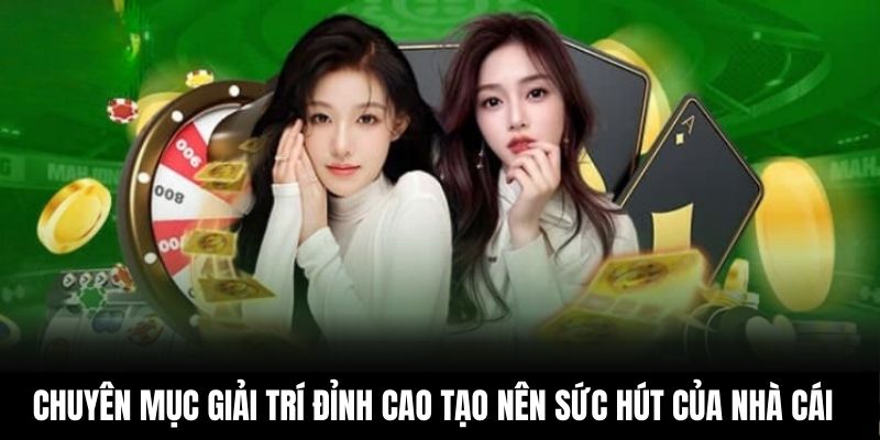 Chuyên mục giải trí đỉnh cao tạo nên sức hút của nhà cái