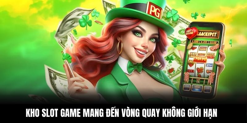 Kho slot game mang đến vòng quay không giới hạn